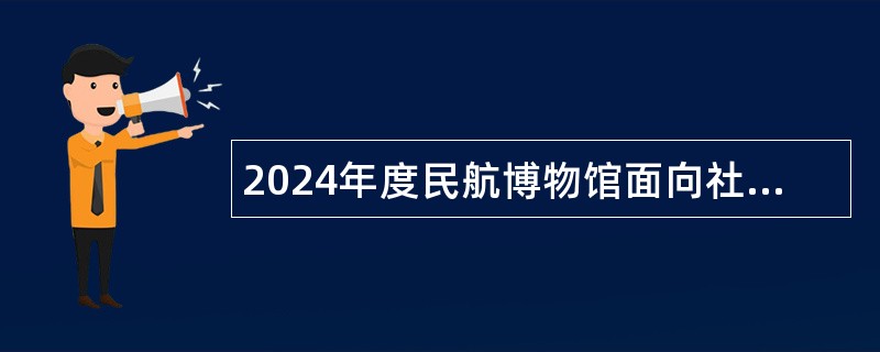 2024年度民航博物馆面向社会招聘工作人员公告