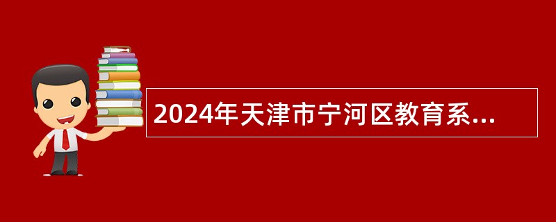 2024年天津市宁河区教育系统招聘公告