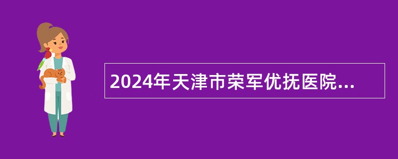 2024年天津市荣军优抚医院招聘公告