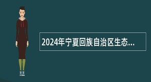2024年宁夏回族自治区生态环境厅事业单位自主招聘急需紧缺高层次人才公告