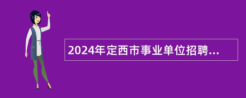 2024年定西市事业单位招聘考试公告（259人）