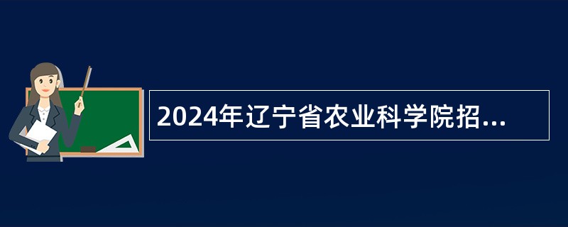 2024年辽宁省农业科学院招聘高层次和急需紧缺人员公告