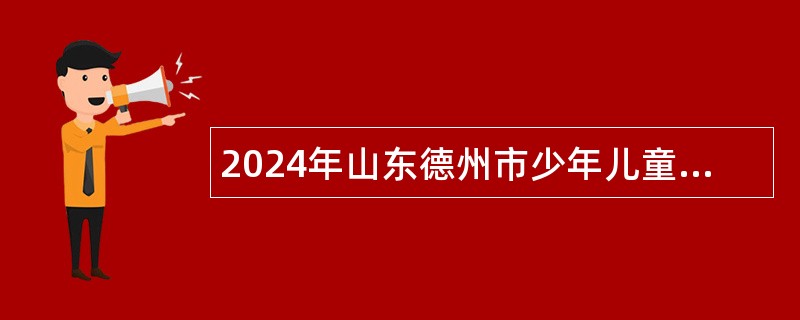 2024年山东德州市少年儿童体育学校招聘教师公告（第二批）