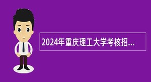 2024年重庆理工大学考核招聘事业单位工作人员公告
