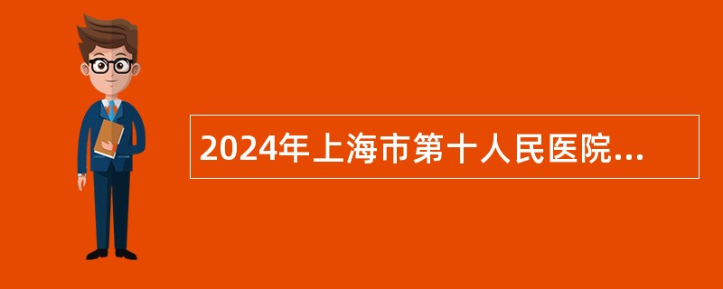 2024年上海市第十人民医院招聘公告