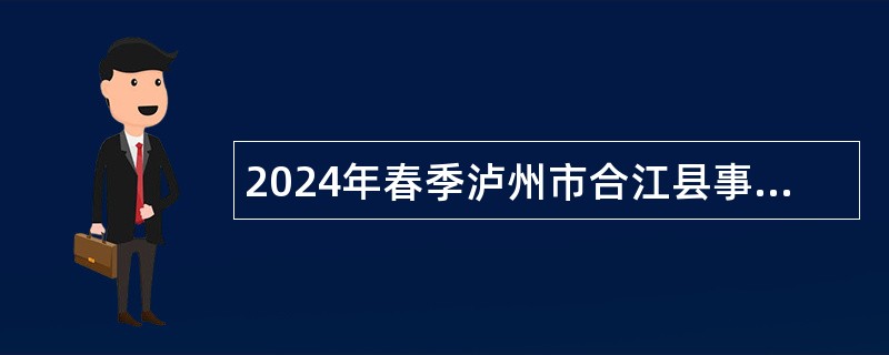 2024年春季泸州市合江县事业单位人才招聘补充公告