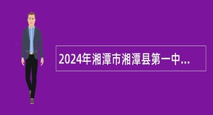 2024年湘潭市湘潭县第一中学招聘教师公告