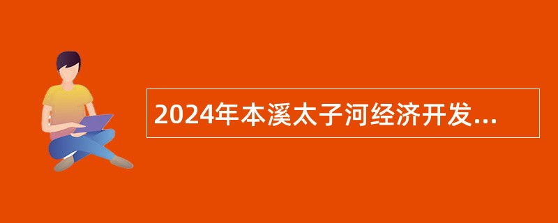 2024年本溪太子河经济开发区招聘公告