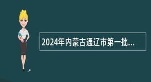 2024年内蒙古通辽市第一批次人才引进补充公告（二）