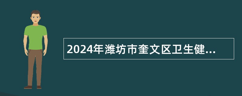 2024年潍坊市奎文区卫生健康系统招聘控制总量人员公告