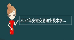 2024年安徽交通职业技术学院招聘公告
