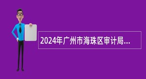 2024年广州市海珠区审计局招聘雇员公告