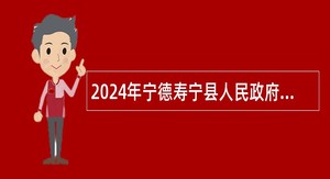 2024年宁德寿宁县人民政府信访局招聘公告