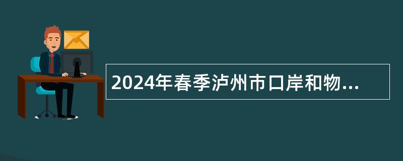 2024年春季泸州市口岸和物流办公室（原泸州市口岸与物流办公室）下属事业单位事业人才岗位需求信息补充公告