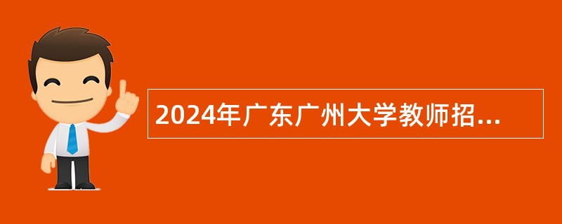 2024年广东广州大学教师招聘公告