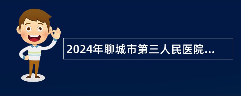 2024年聊城市第三人民医院高层次人才引进公告