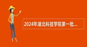 2024年湖北科技学院第一批专项招聘工作人员公告