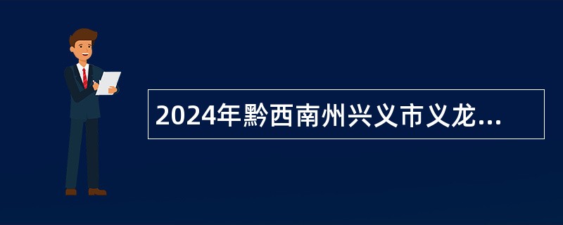 2024年黔西南州兴义市义龙新区事业单位引进高层次、急需紧缺人才公告