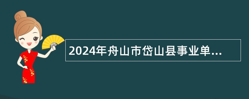 2024年舟山市岱山县事业单位紧缺专业人才招聘公告