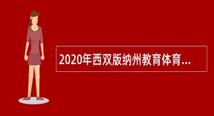 2020年西双版纳州教育体育局直属学校增加紧缺岗位人才聘用（教师引进）公告