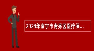 2024年南宁市青秀区医疗保障局招聘公告