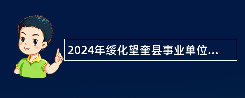 2024年绥化望奎县事业单位招聘考试公告（48人）