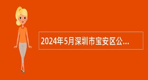 2024年5月深圳市宝安区公办中小学面向2024年应届毕业生招聘教师公告