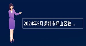 2024年5月深圳市坪山区教育局赴重庆面向2024年应届毕业生招聘教师公告