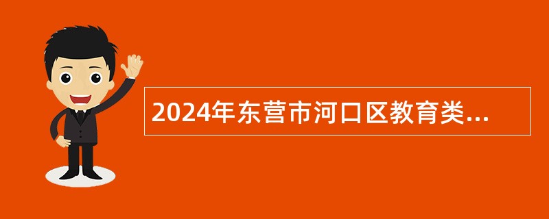 2024年东营市河口区教育类事业单位招聘公告