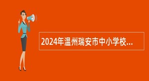 2024年温州瑞安市中小学校面向高层次人才招聘公办教师公告