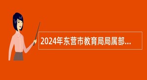 2024年东营市教育局局属部分学校招聘教师公告
