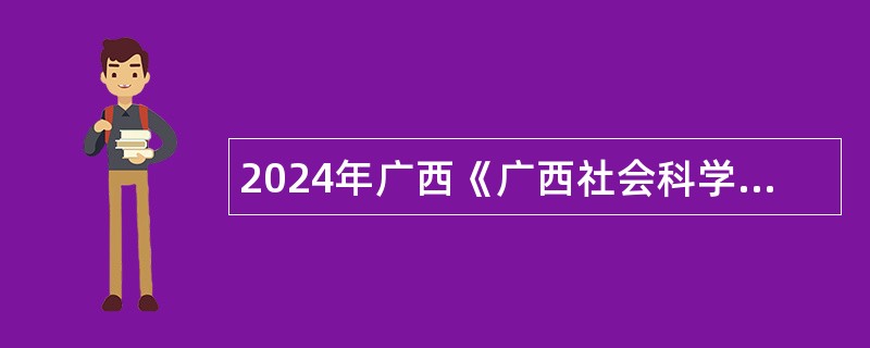 2024年广西《广西社会科学》和《改革与战略》杂志编辑部招聘公告