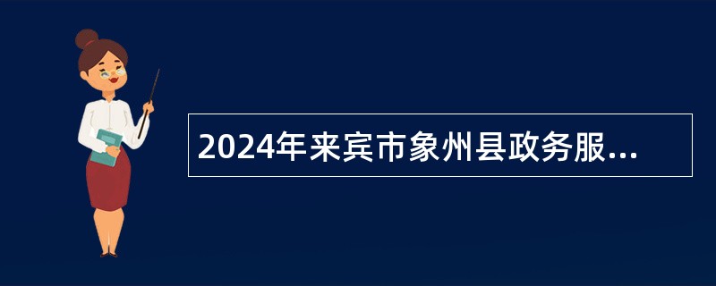 2024年来宾市象州县政务服务和大数据发展局招聘编外工作人员公告