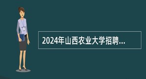  2024年山西农业大学招聘博士研究生公告