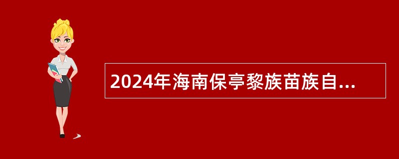 2024年海南保亭黎族苗族自治县高中及幼儿园教师招聘公告（第1号）