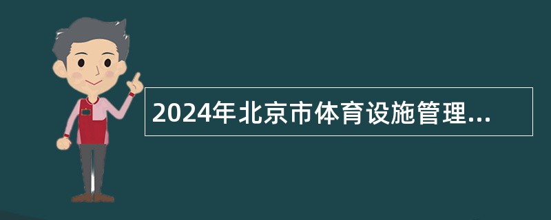 2024年北京市体育设施管理中心招聘应届毕业生公告