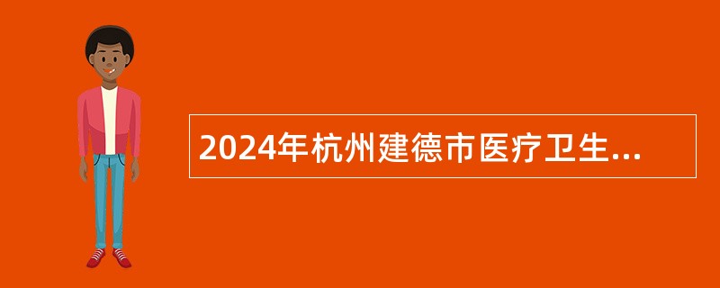 2024年杭州建德市医疗卫生事业单位引进高层次紧缺人才公告