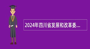 2024年四川省发展和改革委员会直属事业单位选调工作人员公告