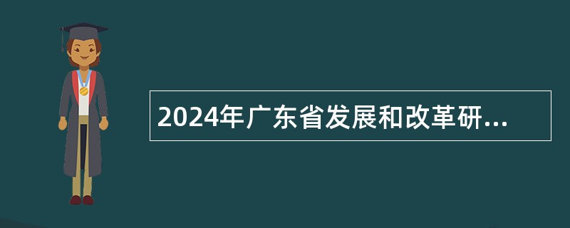 2024年广东省发展和改革研究院招聘博士研究生公告