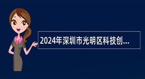 2024年深圳市光明区科技创新服务中心博士后招聘公告