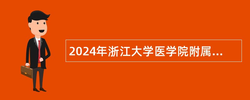 2024年浙江大学医学院附属邵逸夫医院绍兴院区招聘人员公告（第二批）