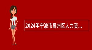 2024年宁波市鄞州区人力资源和社会保障局下属事业单位编外人员招聘公告