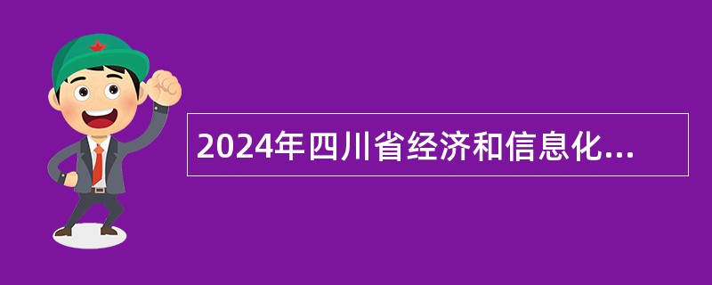 2024年四川省经济和信息化厅所属事业单位选调工作人员公告