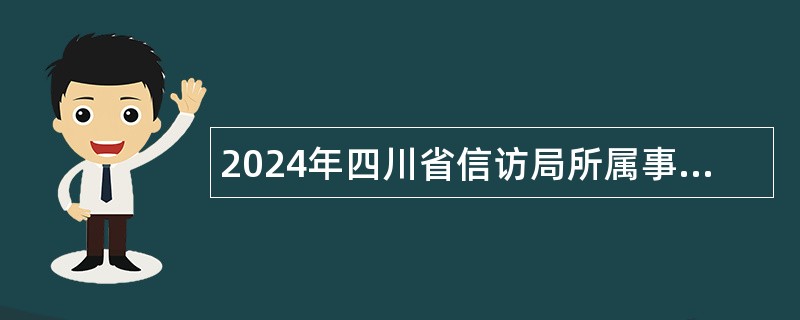 2024年四川省信访局所属事业单位选调工作人员公告