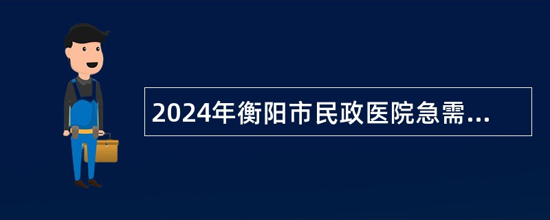 2024年衡阳市民政医院急需紧缺专业技术人才引进公告