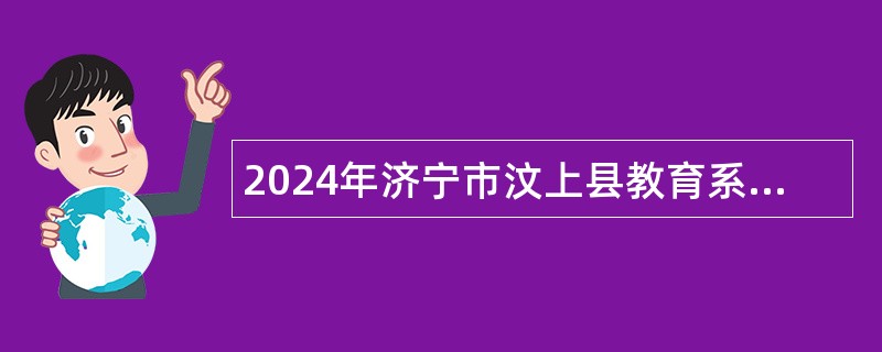 2024年济宁市汶上县教育系统专场校园招聘（山东师范大学站）公告