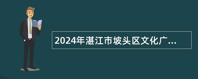 2024年湛江市坡头区文化广电旅游体育局面向社会招聘编外人员公告