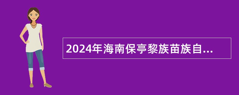 2024年海南保亭黎族苗族自治县考核招聘高中美术学科教师公告 （第1号）