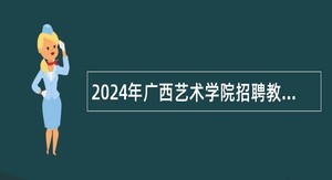 2024年广西艺术学院招聘教职人员控制数人员公告