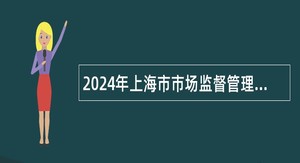 2024年上海市市场监督管理局行政服务中心招聘公告